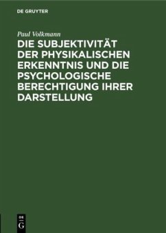 Die Subjektivität der physikalischen Erkenntnis und die psychologische Berechtigung ihrer Darstellung - Volkmann, Paul