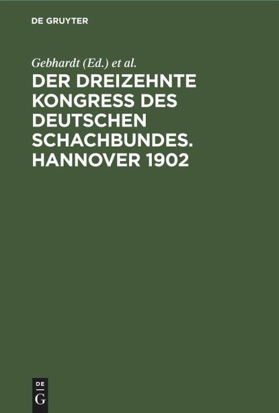 Der Dreizehnte Kongress des Deutschen Schachbundes. Hannover 1902 Der Dreizehnte Kongress des Deutschen Schachbundes. Hannover 1902
