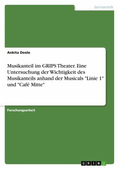 Musikanteil im GRIPS Theater. Eine Untersuchung der Wichtigkeit des Musikanteils anhand der Musicals &quote;Linie 1&quote; und &quote;Café Mitte&quote;