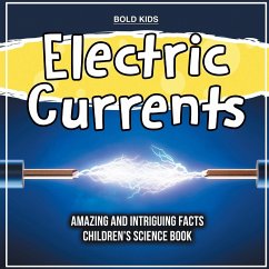 Electric Currents Amazing And Intriguing Facts Children's Science Book - Kids, Bold