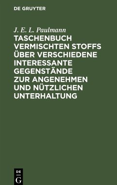 Taschenbuch vermischten Stoffs über verschiedene interessante Gegenstände zur angenehmen und nützlichen Unterhaltung - Paulmann, J. E. L.