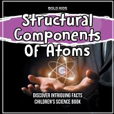 Structural Components Of Atoms Discover Intriguing Facts Children's Science Book