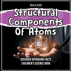 Structural Components Of Atoms Discover Intriguing Facts Children's Science Book - Kids, Bold