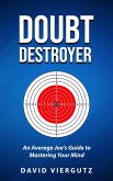 Doubt Destroyer: An Average Joe's Guide to Mastering Your Mind (eBook, ePUB)
