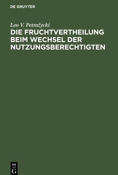 Die Fruchtvertheilung beim Wechsel der Nutzungsberechtigten - Petrazycki, Leo V.