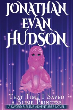 That Time I Saved a Slime Princess (Sword & Slime Adventures) (eBook, ePUB) - Hudson, Jonathan Evan