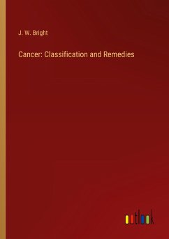 Cancer: Classification and Remedies - Bright, J. W.