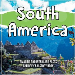 South America Amazing And Intriguing Facts Children's History Book - Kids, Bold