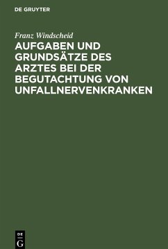 Aufgaben und Grundsätze des Arztes bei der Begutachtung von Unfallnervenkranken - Windscheid, Franz