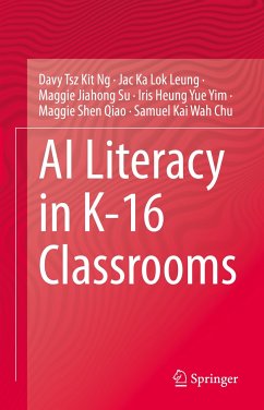 AI Literacy in K-16 Classrooms (eBook, PDF) - Ng, Davy Tsz Kit; Leung, Jac Ka Lok; Su, Maggie Jiahong; Yim, Iris Heung Yue; Qiao, Maggie Shen; Chu, Samuel Kai Wah