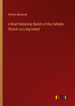 A Brief Historical Sketch of the Catholic Church on Long Island - Mulrenan, Patrick