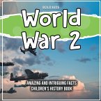 World War 2 Amazing And Intriguing Facts Children's History Book