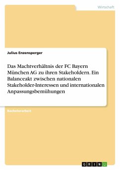 Das Machtverhältnis der FC Bayern München AG zu ihren Stakeholdern. Ein Balanceakt zwischen nationalen Stakeholder-Interessen und internationalen Anpassungsbemühungen
