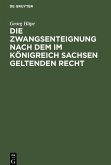 Die Zwangsenteignung nach dem im Königreich Sachsen geltenden Recht