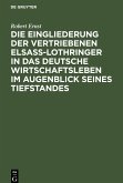 Die Eingliederung der Vertriebenen Elsass-Lothringer in das Deutsche Wirtschaftsleben im Augenblick seines Tiefstandes