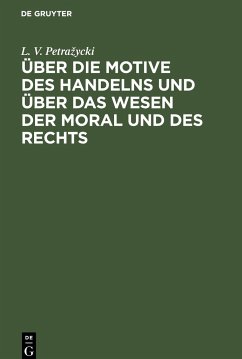 Über die Motive des Handelns und über das Wesen der Moral und des Rechts - Petrazycki, L. v.