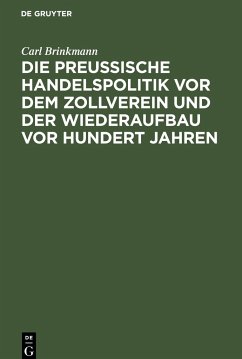 Die Preussische Handelspolitik vor dem Zollverein und der Wiederaufbau vor hundert Jahren - Brinkmann, Carl