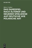 Das Damespiel nach älterer und neuerer Spielweise auf deutsche wie polnische Art Das Damespiel nach älterer und neuerer Spielweise auf deutsche wie polnische Art