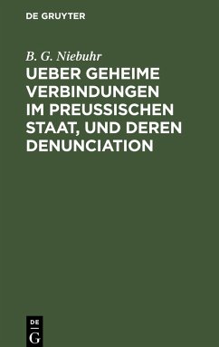 Ueber geheime Verbindungen im preußischen Staat, und deren Denunciation - Niebuhr, B. G.