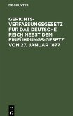 Gerichtsverfassungsgesetz für das Deutsche Reich nebst dem Einführungs-Gesetz von 27. Januar 1877