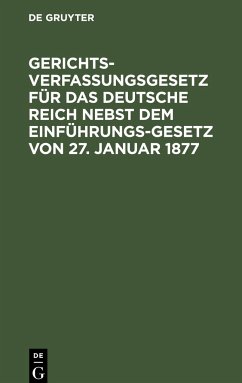 Gerichtsverfassungsgesetz für das Deutsche Reich nebst dem Einführungs-Gesetz von 27. Januar 1877