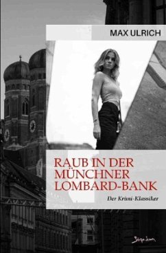 RAUB IN DER MÜNCHNER LOMBARD-BANK - Ulrich, Max