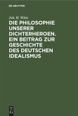 Die Philosophie unserer Dichterheroen. Ein Beitrag zur Geschichte des deutschen Idealismus