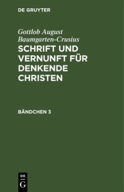 Gottlob August Baumgarten-Crusius: Schrift und Vernunft für denkende Christen. Bändchen 3 - Baumgarten-Crusius, Gottlob August