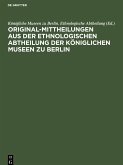 Original-Mittheilungen aus der Ethnologischen Abtheilung der Königlichen Museen zu Berlin