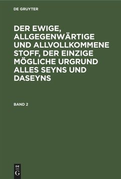 Cover Der ewige, allgegenwärtige und allvollkommene Stoff, der einzige mögliche Urgrund alles Seyns und Daseyns. Band 2
