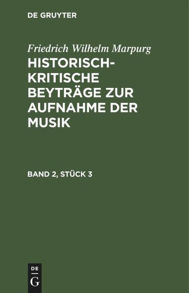 Friedrich Wilhelm Marpurg: Historisch-kritische Beyträge zur Aufnahme der Musik. Band 2, Stück 3 Friedrich Wilhelm Marpurg: Historisch-kritische Beyträge zur Aufnahme der Musik. Band 2, Stück 3