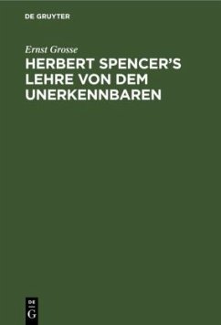 Herbert Spencer¿s Lehre von dem Unerkennbaren - Grosse, Ernst