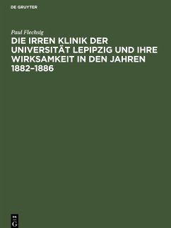 Die Irren Klinik der Universität Lepipzig und ihre Wirksamkeit in den Jahren 1882¿1886 - Flechsig, Paul