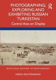 Photographing, Exploring and Exhibiting Russian Turkestan (eBook, PDF)