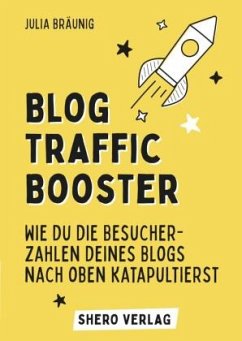 Blog-Traffic Booster: Wie du die Besucherzahlen deines Blogs nach oben katapultierst - Bräunig, Julia