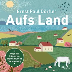 Aufs Land: Wege aus Klimakrise, Monokultur und Konsumzwang (MP3-Download) - Dörfler, Ernst Paul