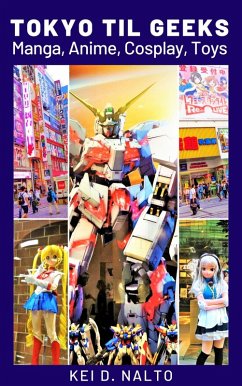 Tokyo Til Geeks - Manga, Anime, Cosplay, Toys (eBook, ePUB) - Nalto, Kei D.