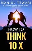 How to Think Ten X (eBook, ePUB) How to Think Ten X (eBook, ePUB)
