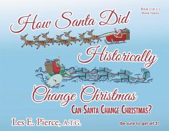 How Santa Did Historically Change Christmas (eBook, ePUB) - Pierce A. T. G., Les E.