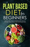 Plant Based Diet for Beginners: Optimal Health, Weight, & Well Being With Delicious, Affordable, & Easy Recipes, Habits, and Lifestyle Hacks (eBook, ePUB)
