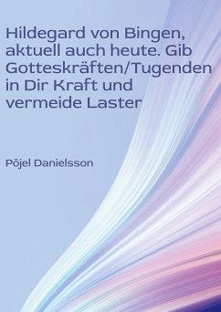 Hildegard von Bingen, aktuell auch heute. Gib Gotteskräften/Tugenden in Dir Kraft und vermeide Laster (eBook, ePUB)