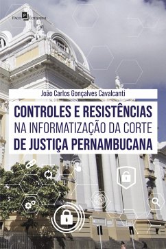 Controles e resistências na informatização da corte de justiça pernambucana (eBook, ePUB) - Cavalcanti, João Carlos Gonçalves