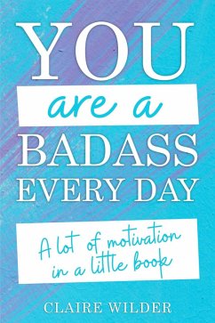 You Are a Badass Every Day: A Lot of Motivation in a Little Book (eBook, ePUB) - Wilder, Claire