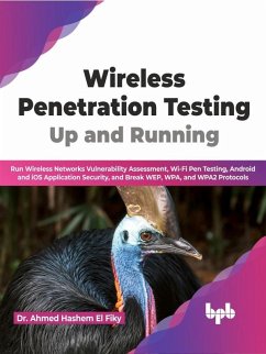 Wireless Penetration Testing: Up and Running: Run Wireless Networks Vulnerability Assessment, Wi-Fi Pen Testing, Android and iOS Application Security, and Break WEP, WPA, and WPA2 Protocols (English) (eBook, ePUB) - Fiky, Ahmed Hashem El