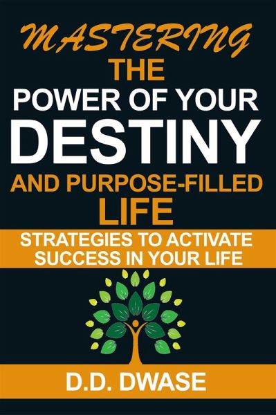 Mastering The Power Of Your Destiny And Purpose-Filled Life: Strategies To Activate Success In Your Life (Mastering Series, #3) (eBook, ePUB) Mastering The Power Of Your Destiny And Purpose-Filled Life: Strategies To Activate Success In Your Life (Mastering Series, #3) (eBook, ePUB)