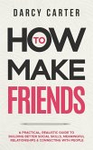 How to Make Friends: A Practical, Realistic Guide To Building Better Social Skills, Meaningful Relationships & Connecting With People (eBook, ePUB)