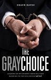 The Gray Choice: Lessons on My Journey from Big-Time Banking to the Big House (and Back) (eBook, ePUB) The Gray Choice: Lessons on My Journey from Big-Time Banking to the Big House (and Back) (eBook, ePUB)