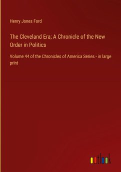 The Cleveland Era; A Chronicle of the New Order in Politics - Ford, Henry Jones