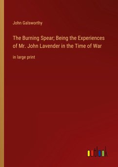 The Burning Spear; Being the Experiences of Mr. John Lavender in the Time of War - Galsworthy, John