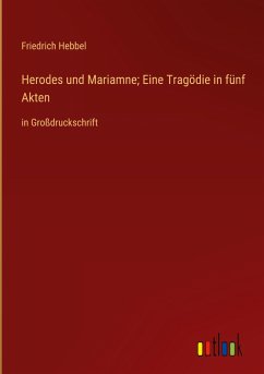 Herodes und Mariamne; Eine Tragödie in fünf Akten - Hebbel, Friedrich